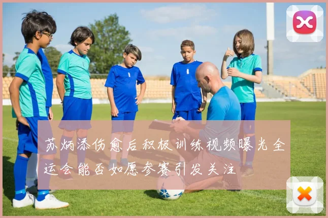 苏炳添伤愈后积极训练视频曝光全运会能否如愿参赛引发关注